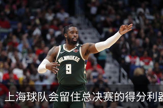 上海球队会留住总决赛的得分利器吗？张镇麟向管理层发出明确信号
